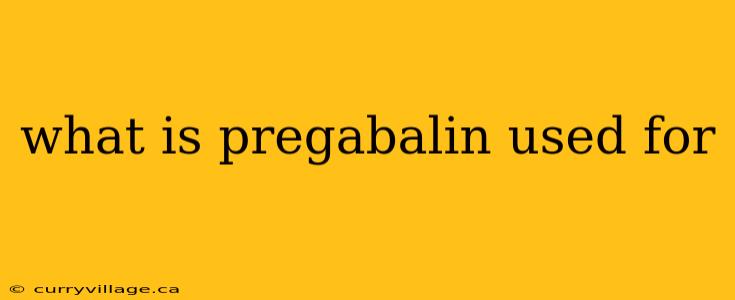 what is pregabalin used for