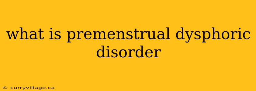 what is premenstrual dysphoric disorder