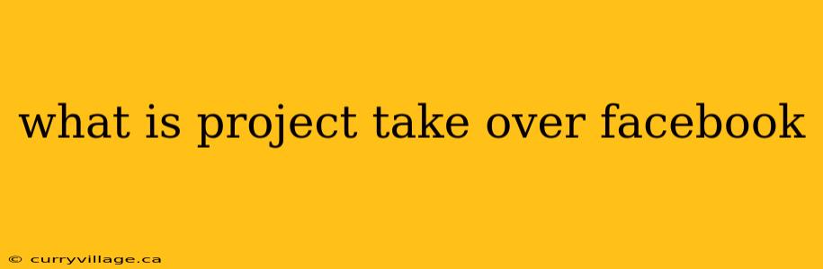 what is project take over facebook