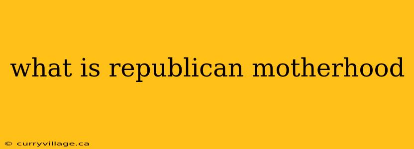 what is republican motherhood