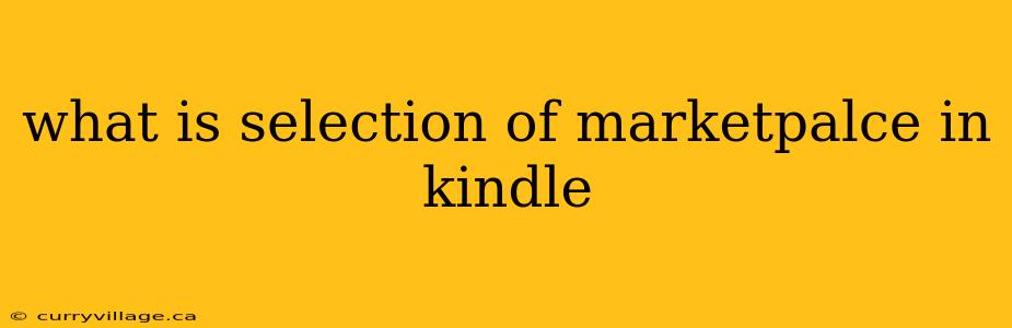 what is selection of marketpalce in kindle