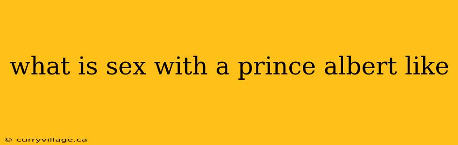 what is sex with a prince albert like