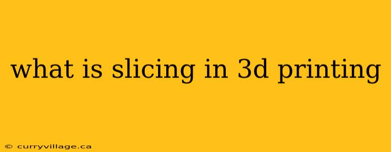what is slicing in 3d printing