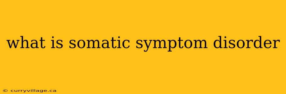 what is somatic symptom disorder