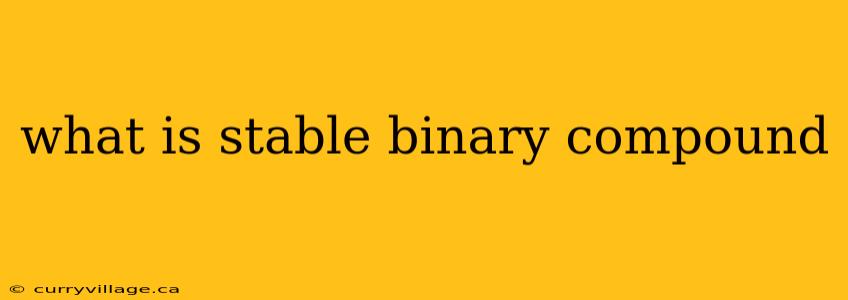what is stable binary compound
