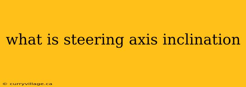 what is steering axis inclination
