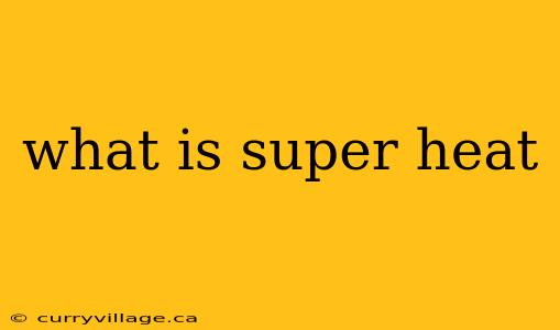 what is super heat