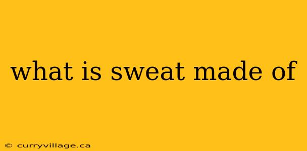 what is sweat made of