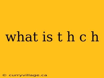 what is t h c h