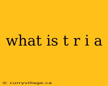 what is t r i a