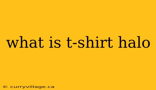 what is t-shirt halo