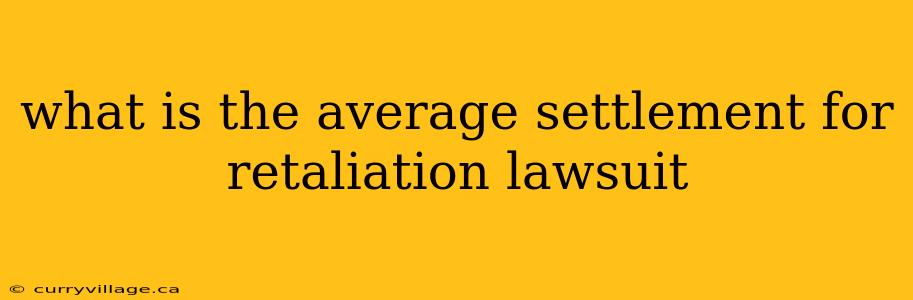 what is the average settlement for retaliation lawsuit