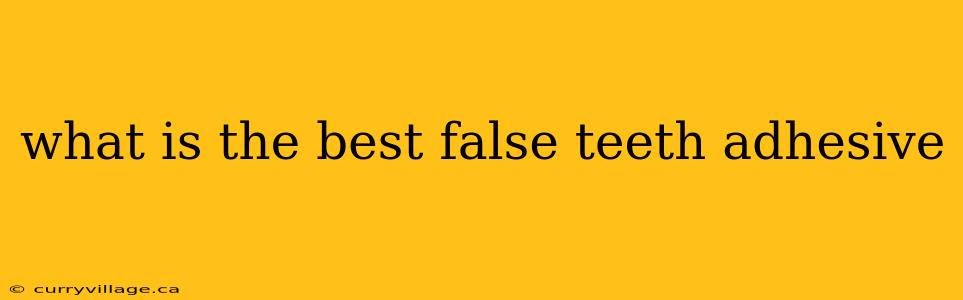what is the best false teeth adhesive