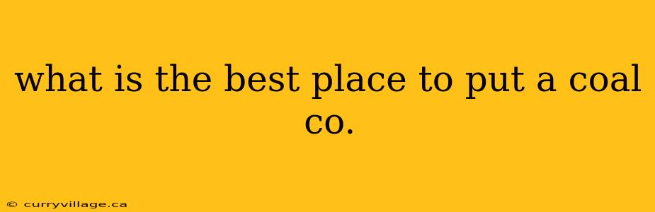 what is the best place to put a coal co.