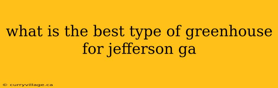 what is the best type of greenhouse for jefferson ga