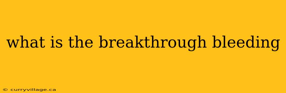 what is the breakthrough bleeding