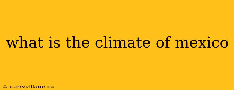 what is the climate of mexico