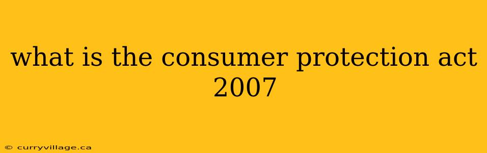 what is the consumer protection act 2007