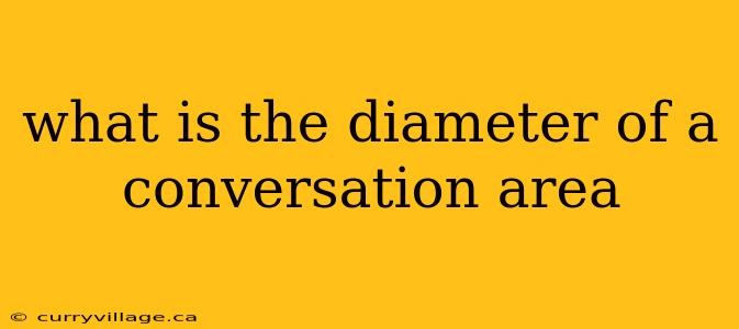 what is the diameter of a conversation area