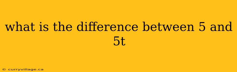 what is the difference between 5 and 5t