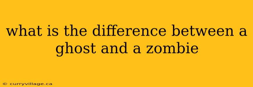 what is the difference between a ghost and a zombie