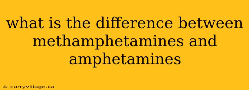 what is the difference between methamphetamines and amphetamines
