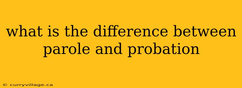 what is the difference between parole and probation