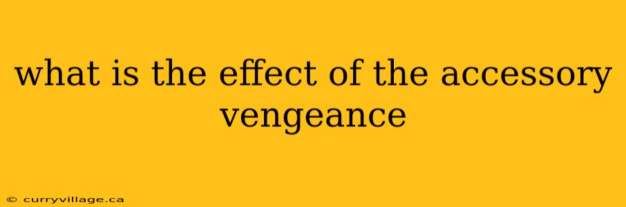 what is the effect of the accessory vengeance