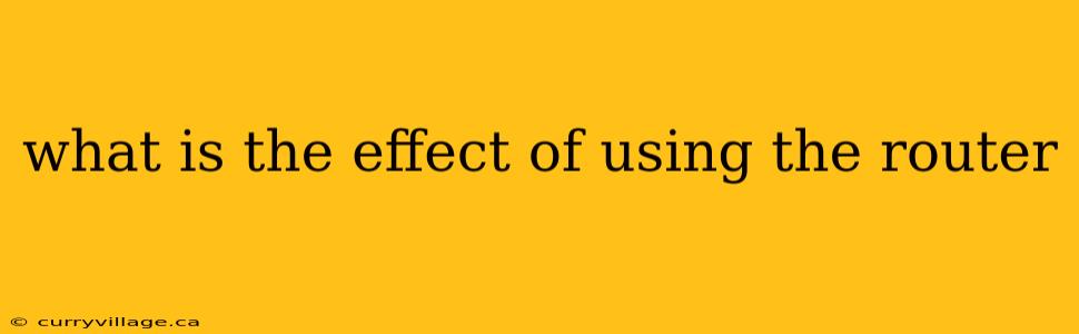 what is the effect of using the router
