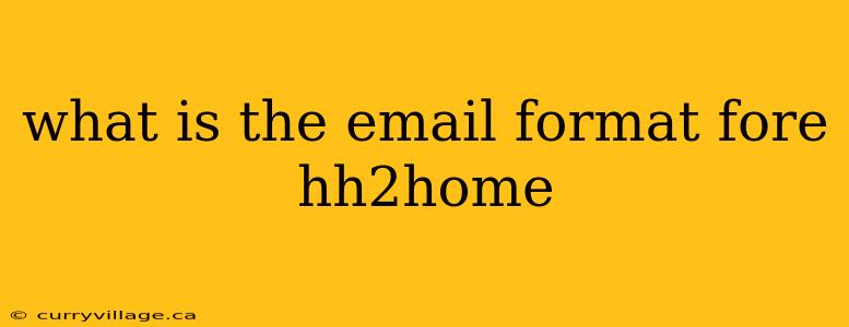 what is the email format fore hh2home