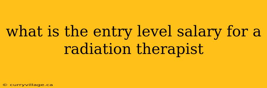 what is the entry level salary for a radiation therapist