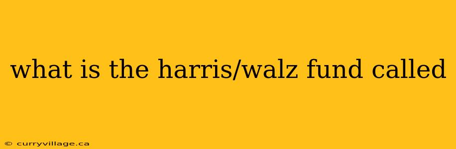 what is the harris/walz fund called