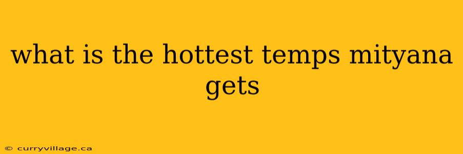 what is the hottest temps mityana gets