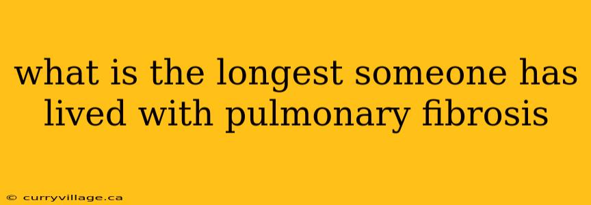what is the longest someone has lived with pulmonary fibrosis