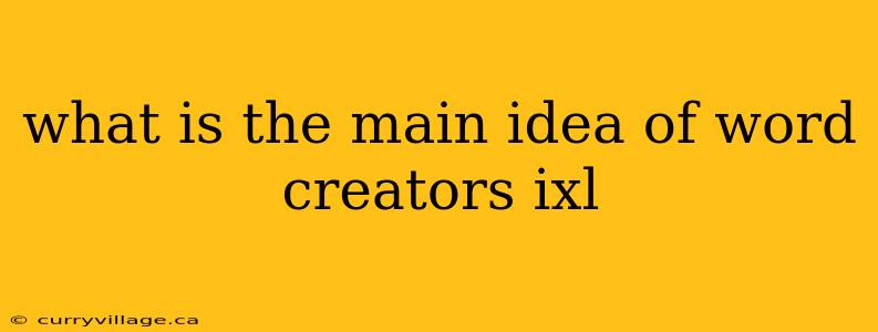 what is the main idea of word creators ixl