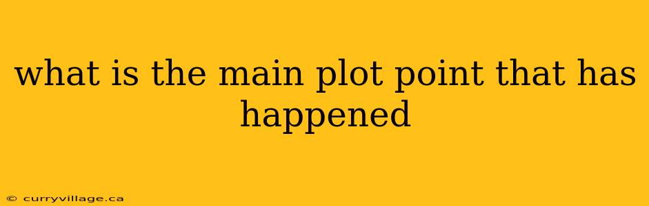what is the main plot point that has happened