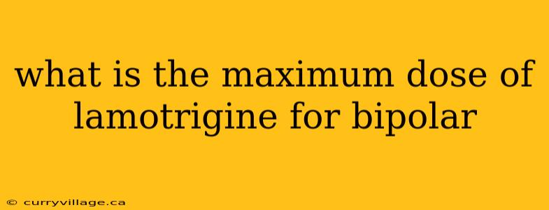 what is the maximum dose of lamotrigine for bipolar