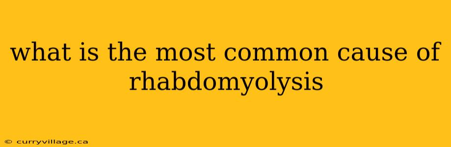 what is the most common cause of rhabdomyolysis
