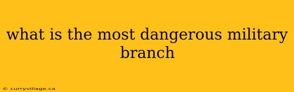 what is the most dangerous military branch