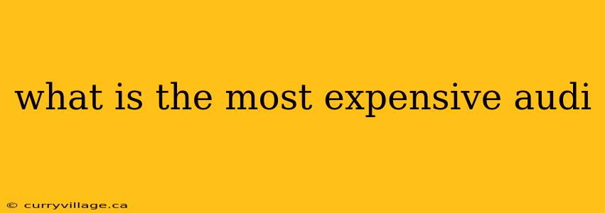 what is the most expensive audi