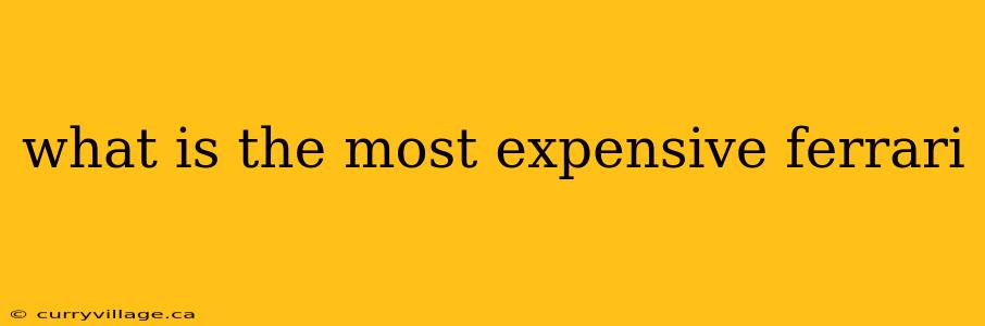 what is the most expensive ferrari