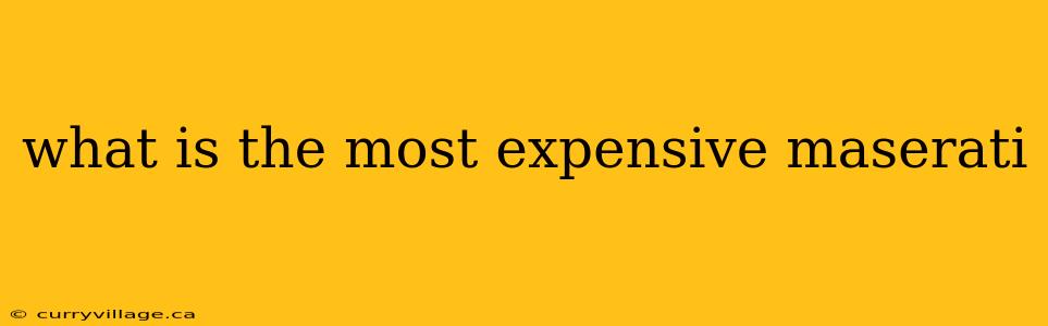 what is the most expensive maserati
