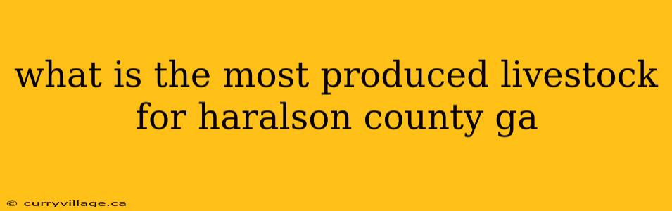 what is the most produced livestock for haralson county ga