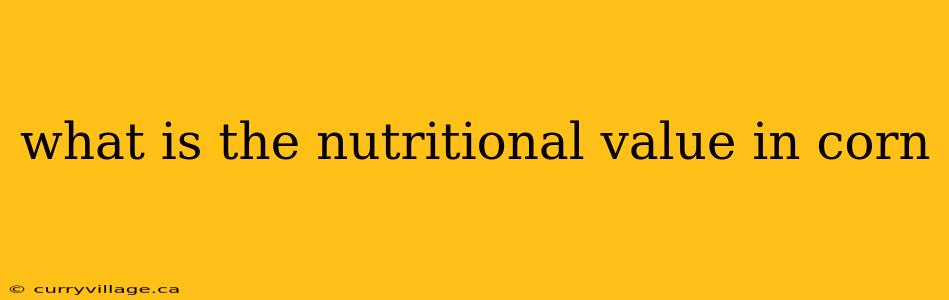 what is the nutritional value in corn