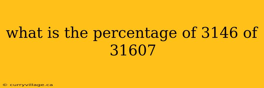 what is the percentage of 3146 of 31607