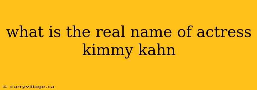 what is the real name of actress kimmy kahn