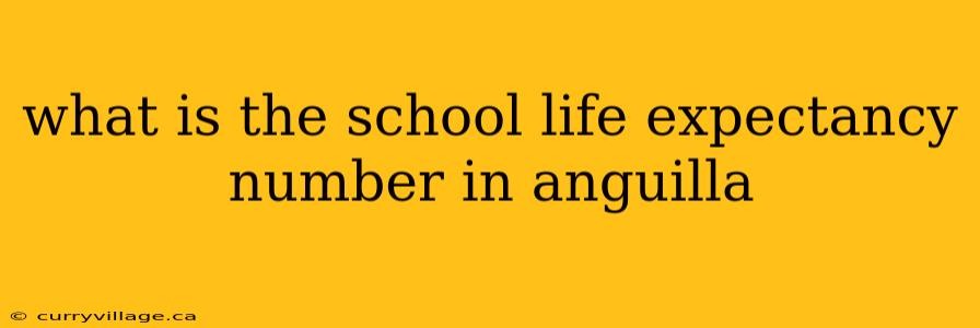 what is the school life expectancy number in anguilla