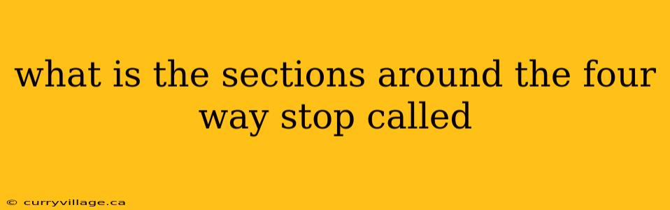 what is the sections around the four way stop called