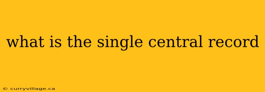 what is the single central record