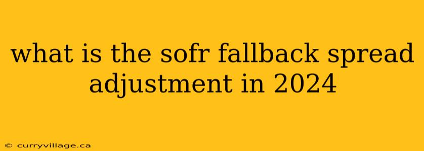 what is the sofr fallback spread adjustment in 2024